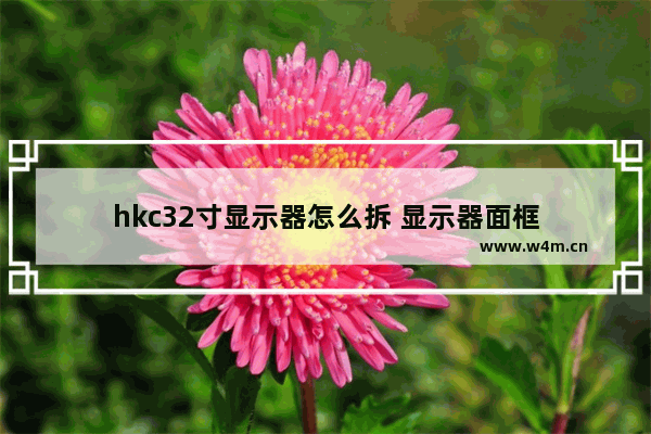 hkc32寸显示器怎么拆 显示器面框