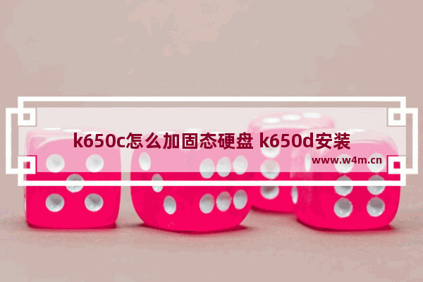 k650c怎么加固态硬盘 k650d安装固态硬盘