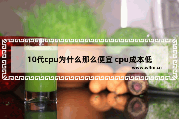 10代cpu为什么那么便宜 cpu成本低