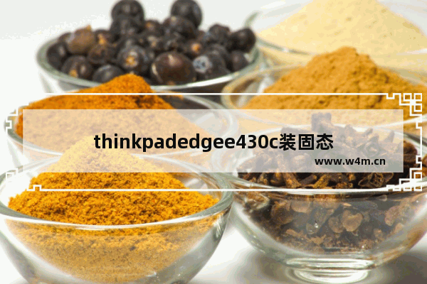 thinkpadedgee430c装固态硬盘 e430c加固态硬盘