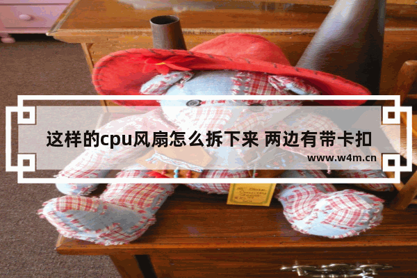 这样的cpu风扇怎么拆下来 两边有带卡扣的 CPU紧固件