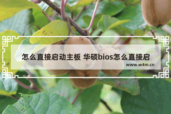 怎么直接启动主板 华硕bios怎么直接启动系统