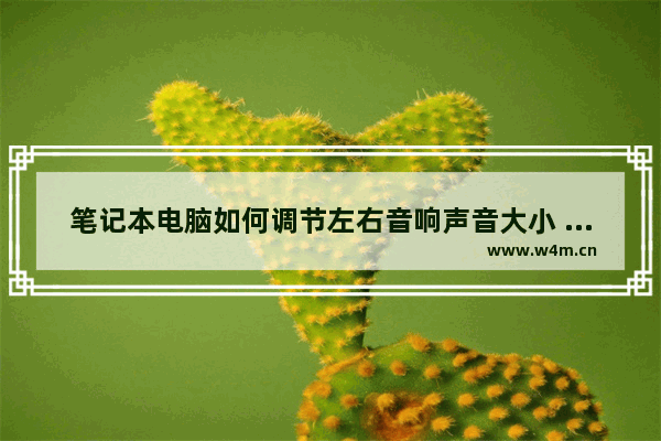 笔记本电脑如何调节左右音响声音大小 笔记本电脑怎么设置左声道