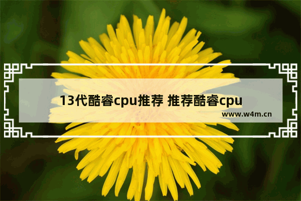 13代酷睿cpu推荐 推荐酷睿cpu