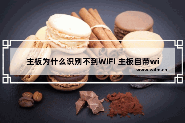 主板为什么识别不到WIFI 主板自带wifi怎么启动