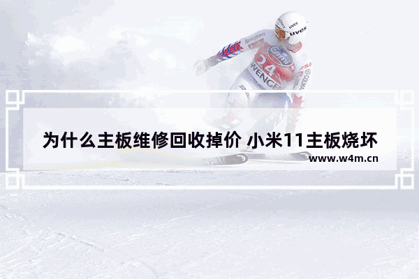 为什么主板维修回收掉价 小米11主板烧坏可以回收吗