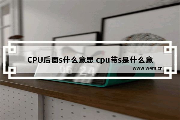 CPU后面s什么意思 cpu带s是什么意思