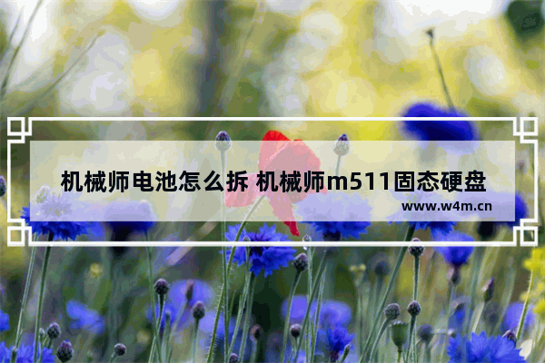 机械师电池怎么拆 机械师m511固态硬盘