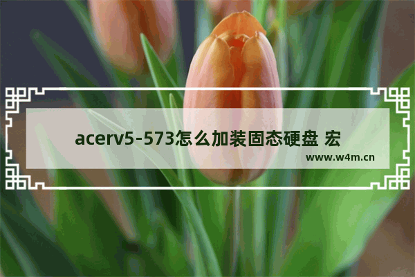 acerv5-573怎么加装固态硬盘 宏碁v5 573g 固态硬盘