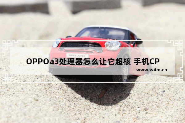 OPPOa3处理器怎么让它超核 手机CPU能在电脑上用吗