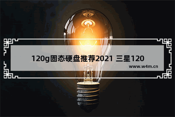 120g固态硬盘推荐2021 三星120g固态硬盘报价