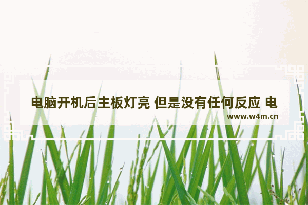 电脑开机后主板灯亮 但是没有任何反应 电源的风扇也不转 是什么问题 电脑怎么打开主板风扇灯