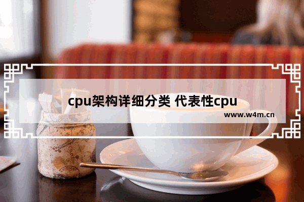 cpu架构详细分类 代表性cpu