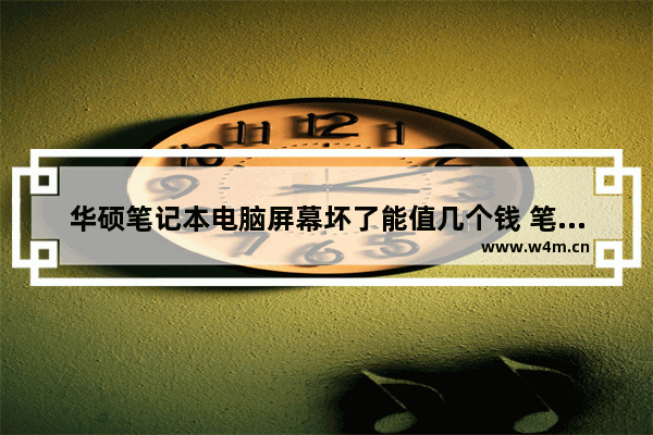 华硕笔记本电脑屏幕坏了能值几个钱 笔记本电脑屏价格