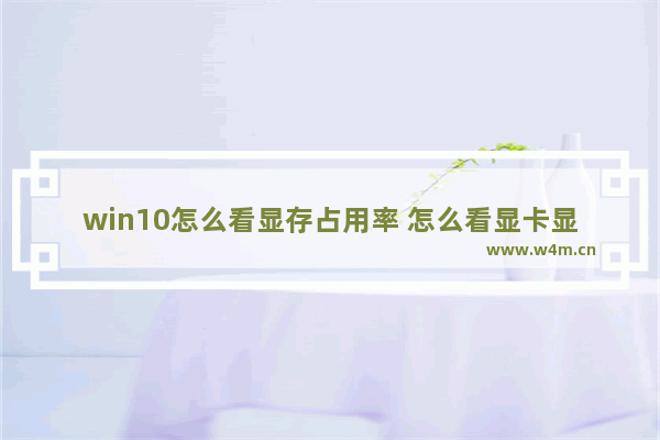 win10怎么看显存占用率 怎么看显卡显存大小