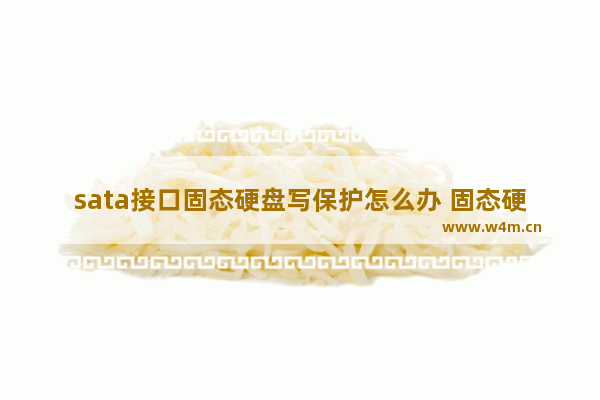 sata接口固态硬盘写保护怎么办 固态硬盘原来的系统写保护怎么处理