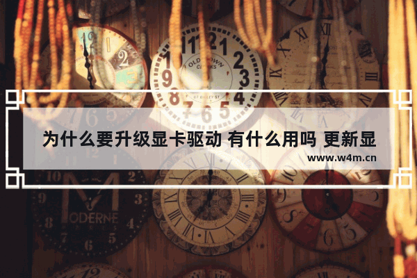 为什么要升级显卡驱动 有什么用吗 更新显卡驱动对提升显卡性能有帮助么