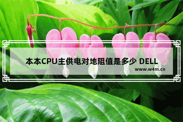 本本CPU主供电对地阻值是多少 DELL笔记本cpu温度过高怎么办