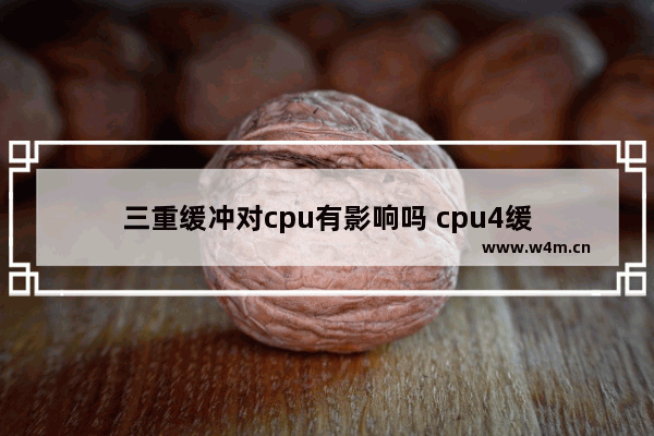 三重缓冲对cpu有影响吗 cpu4缓