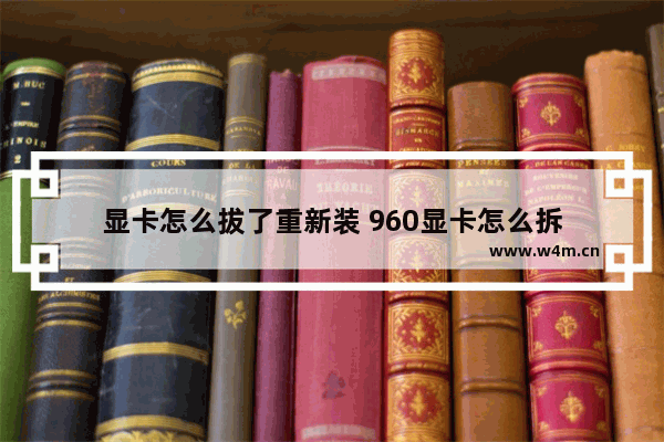 显卡怎么拔了重新装 960显卡怎么拆