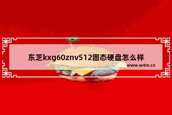 东芝kxg60znv512固态硬盘怎么样 东芝混合固态硬盘