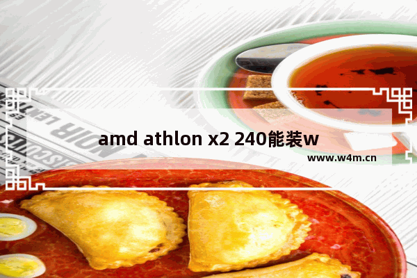 amd athlon x2 240能装win10吗 速龙7cpu