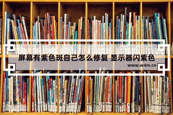 屏幕有紫色斑自己怎么修复 显示器闪紫色