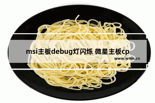 msi主板debug灯闪烁 微星主板cpu和内存条灯交替闪亮