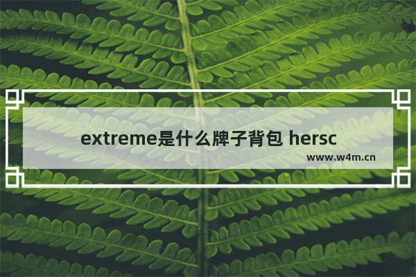 extreme是什么牌子背包 herschel是什么牌子