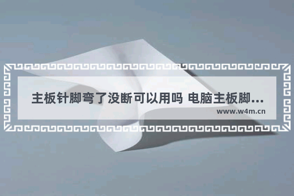 主板针脚弯了没断可以用吗 电脑主板脚太长会怎样