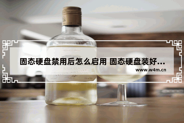 固态硬盘禁用后怎么启用 固态硬盘装好后怎么启用