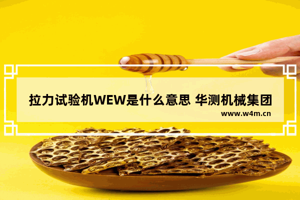 拉力试验机WEW是什么意思 华测机械集团厉害吗