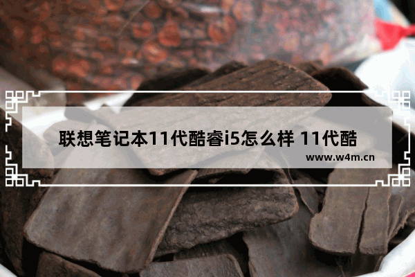 联想笔记本11代酷睿i5怎么样 11代酷睿i511260h怎么样