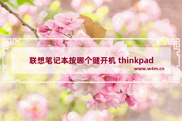 联想笔记本按哪个键开机 thinkpad如何打开系统设置