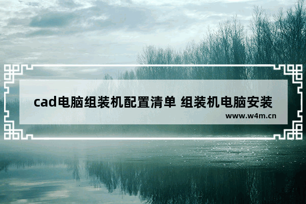 cad电脑组装机配置清单 组装机电脑安装配置