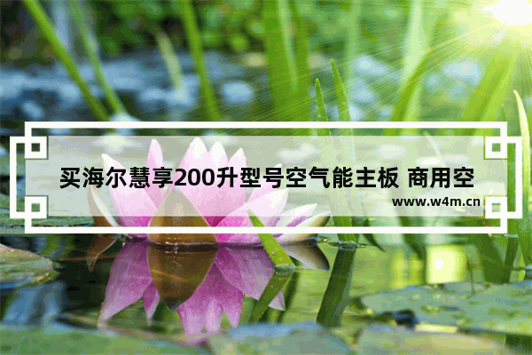 买海尔慧享200升型号空气能主板 商用空气能热水器不启动的原因