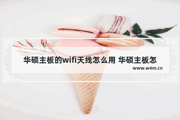 华硕主板的wifi天线怎么用 华硕主板怎样查看电脑信号