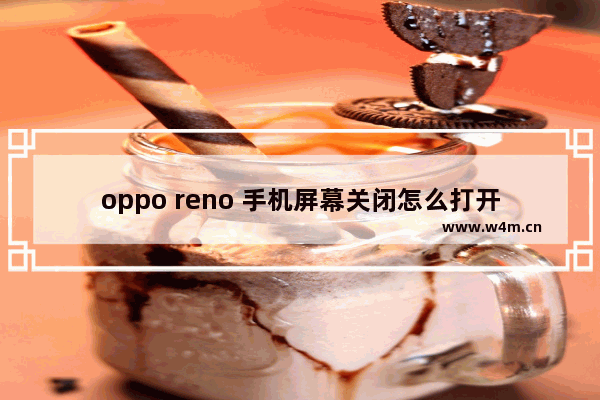 oppo reno 手机屏幕关闭怎么打开 大屏导航如何关闭通电开机