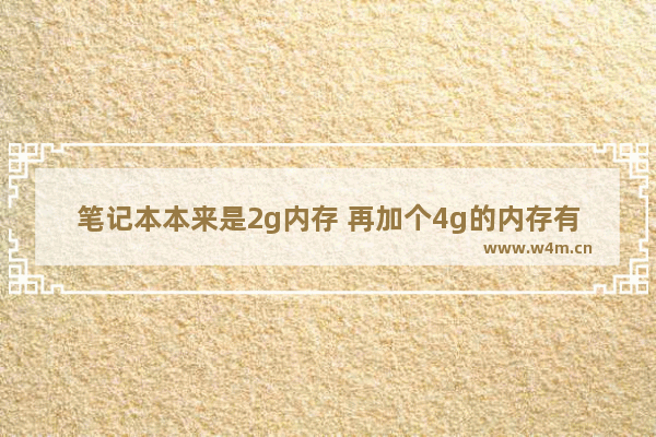 笔记本本来是2g内存 再加个4g的内存有用吗 笔记本电脑扩内存