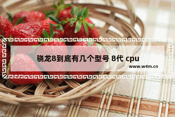 骁龙8到底有几个型号 8代 cpu