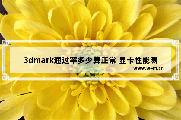 3dmark通过率多少算正常 显卡性能测试分数