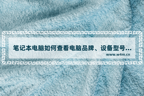 笔记本电脑如何查看电脑品牌、设备型号 笔记本怎么查本电脑品牌