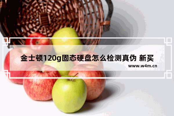 金士顿120g固态硬盘怎么检测真伪 新买了个金士顿固态硬盘 怎样辨别真假