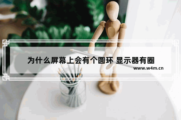 为什么屏幕上会有个圆环 显示器有圈