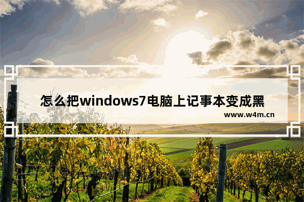 怎么把windows7电脑上记事本变成黑底白字 显示器绿字