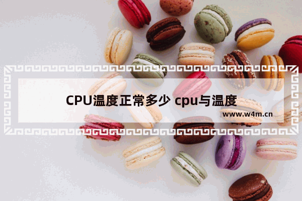 CPU温度正常多少 cpu与温度