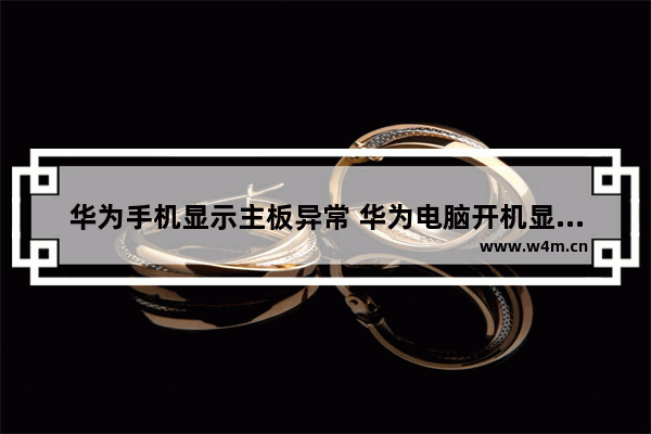 华为手机显示主板异常 华为电脑开机显示主板错误