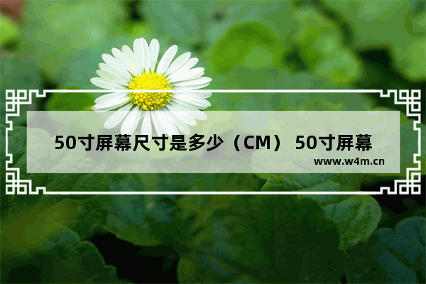 50寸屏幕尺寸是多少（CM） 50寸屏幕尺寸是多少(CM)