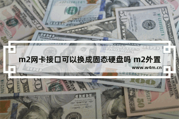 m2网卡接口可以换成固态硬盘吗 m2外置显卡