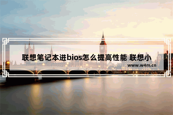 联想笔记本进bios怎么提高性能 联想小新重装系统bios怎么设置